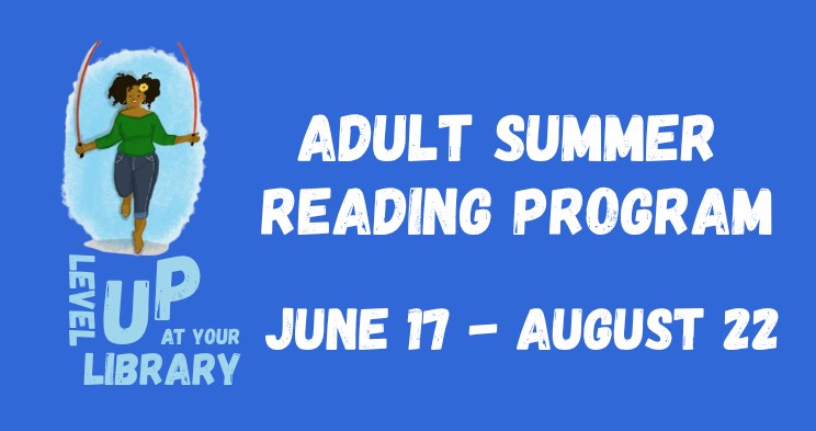 Adult Summer Reading Program Level Up June 17 - August 22